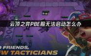 云顶之弈PBE服(fú)无法启动怎麽(me)办